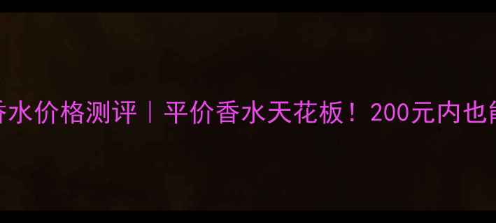 图片 🌸贝丽丝菲兰香水价格测评｜平价香水天花板！200元内也能买大牌香感！