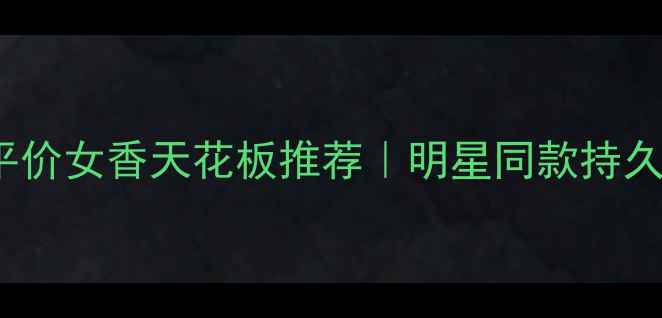 图片 🌹20+女生必看！平价女香天花板推荐｜明星同款持久留香小众香水清单