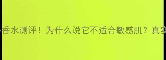 图片 🌹SISLEY花漾甜心香水测评！为什么说它不适合敏感肌？真实体验避雷指南🌹1