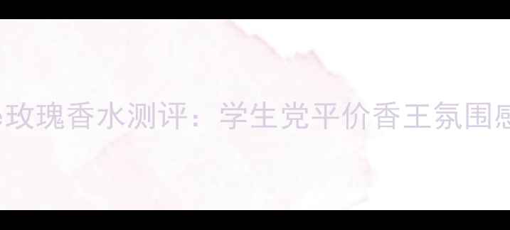 图片 🌹必入！lovelyrose玫瑰香水测评：学生党平价香王氛围感拉满的春日玫瑰香2