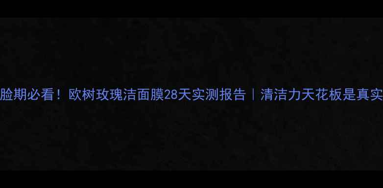 图片 🌹敏感肌烂脸期必看！欧树玫瑰洁面膜28天实测报告｜清洁力天花板是真实存在的吗？