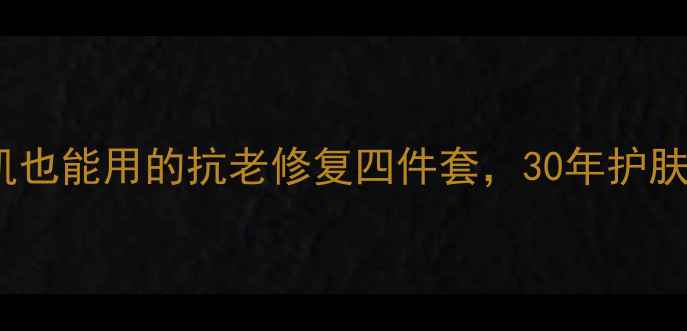 图片 🌺40+宝妈必看！敏感肌也能用的抗老修复四件套，30年护肤师私藏配方大公开！🌺