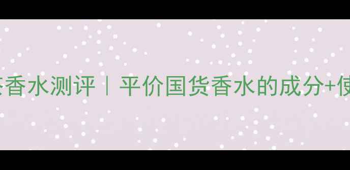 图片 🌿Whitetea白茶香水测评｜平价国货香水的成分+使用场景攻略💧1