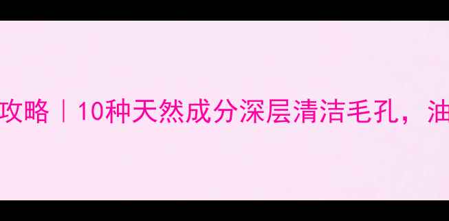 图片 🌿中药面膜DIY全攻略｜10种天然成分深层清洁毛孔，油皮混油皮必看！1