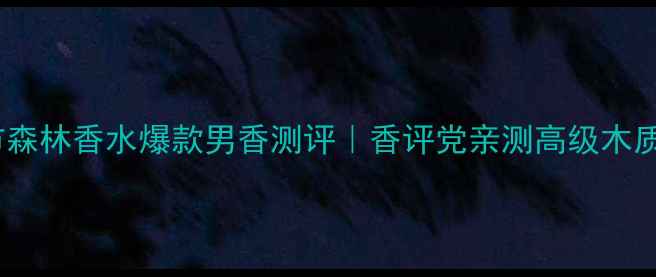 图片 🌿宝格丽城市森林香水爆款男香测评｜香评党亲测高级木质调太绝了！2