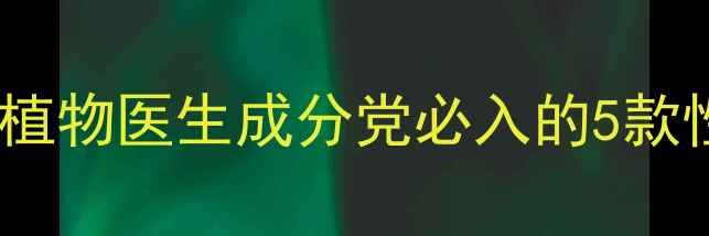 图片 🌿平价护肤新宠！植物医生成分党必入的5款性价比王炸测评🌸1
