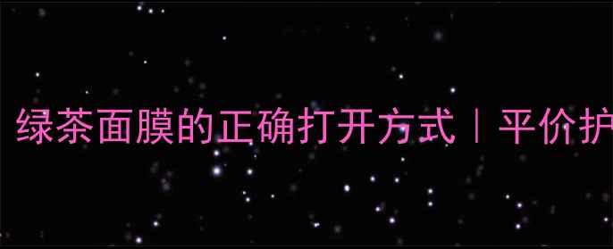 图片 🌿敏感肌必入！绿茶面膜的正确打开方式｜平价护肤指南💆♀️2