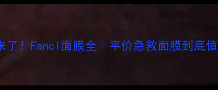 图片 🌿敏感肌救星来了！Fancl面膜全｜平价急救面膜到底值不值得冲？💦1