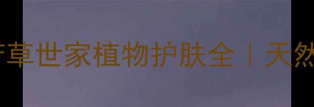 图片 🌿敏感肌救星｜芳草世家植物护肤全｜天然成分党闭眼入！2