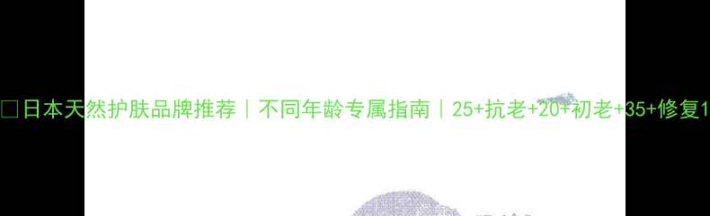 图片 🌿日本天然护肤品牌推荐｜不同年龄专属指南｜25+抗老+20+初老+35+修复1