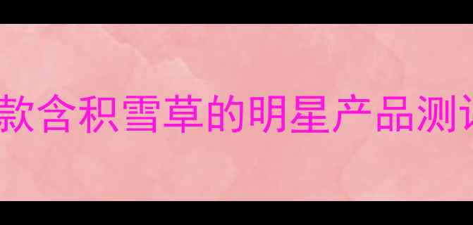 图片 🌿积雪草护肤全攻略｜10款含积雪草的明星产品测评（附成分党避坑指南）1