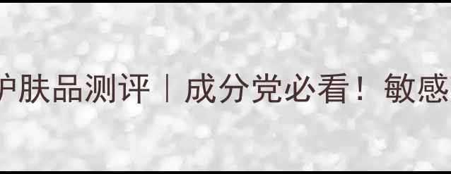 图片 🌿自然乐园护肤品测评｜成分党必看！敏感肌亲测有效1