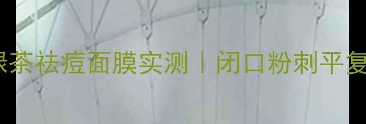 图片 🍵敏感肌必看！MG绿茶祛痘面膜实测｜闭口粉刺平复+熬夜痘急救全攻略