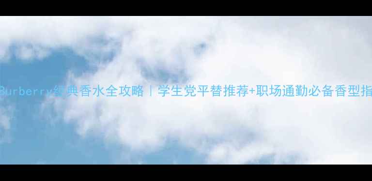 图片 💄Burberry经典香水全攻略｜学生党平替推荐+职场通勤必备香型指南