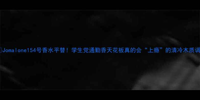 图片 💄Jomalone154号香水平替！学生党通勤香天花板真的会“上瘾”的清冷木质调1