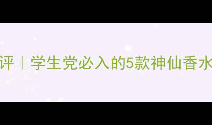 图片 💄Mecity平价香氛测评｜学生党必入的5款神仙香水清单+化妆搭配指南1