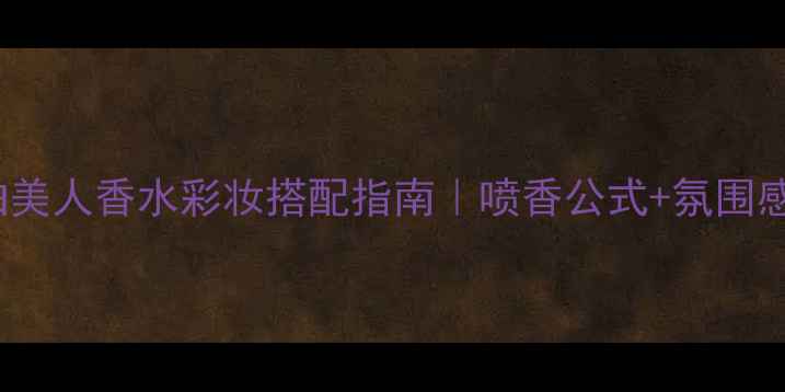 图片 💄Prada琥珀美人香水彩妆搭配指南｜喷香公式+氛围感妆容全攻略