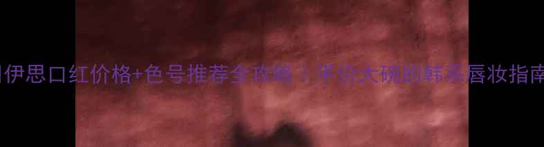 图片 💄伊思口红价格+色号推荐全攻略｜平价大碗的韩系唇妆指南1