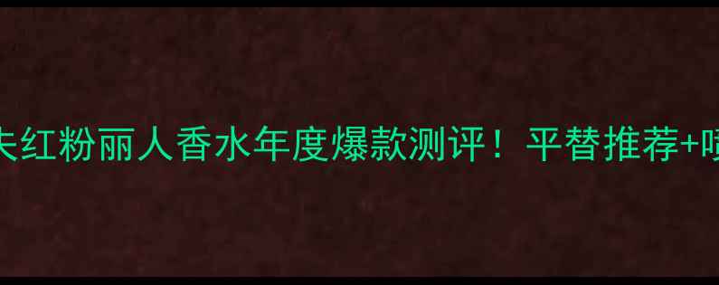图片 💄大卫杜夫红粉丽人香水年度爆款测评！平替推荐+喷法教程✨
