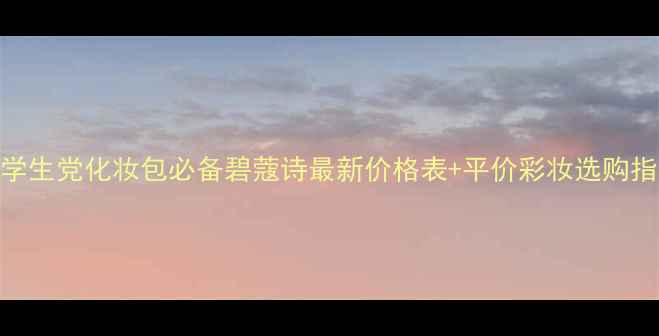 图片 💄学生党化妆包必备碧蔻诗最新价格表+平价彩妆选购指南