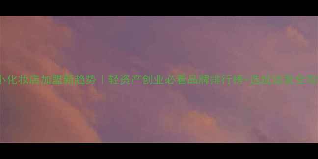 图片 💄小化妆店加盟新趋势｜轻资产创业必看品牌排行榜+选址运营全攻略1