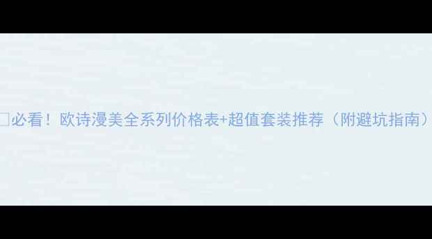 图片 💄必看！欧诗漫美全系列价格表+超值套装推荐（附避坑指南）