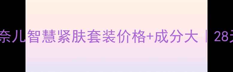 图片 💄抗老党必看！香奈儿智慧紧肤套装价格+成分大｜28天逆龄实测报告✨2