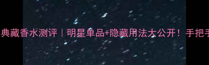 图片 💄杭州Dior典藏香水测评｜明星单品+隐藏用法大公开！手把手教你选香1