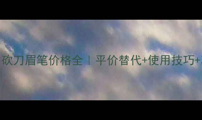 图片 💄植村秀砍刀眉笔价格全｜平价替代+使用技巧+真假鉴别