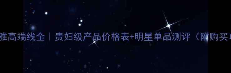 图片 💄欧莱雅高端线全｜贵妇级产品价格表+明星单品测评（附购买攻略）1