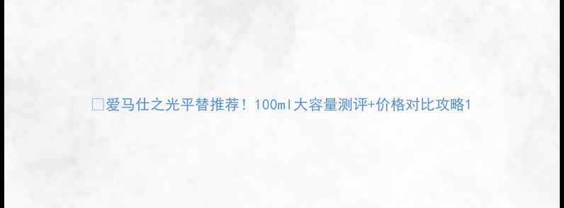 图片 💄爱马仕之光平替推荐！100ml大容量测评+价格对比攻略1