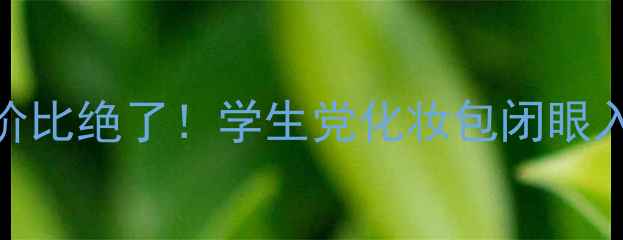 图片 💄秀雅芳姿五件套性价比绝了！学生党化妆包闭眼入清单（附详细测评）