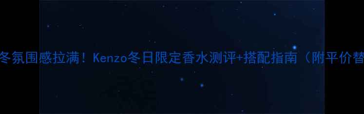 图片 💄秋冬氛围感拉满！Kenzo冬日限定香水测评+搭配指南（附平价替代）