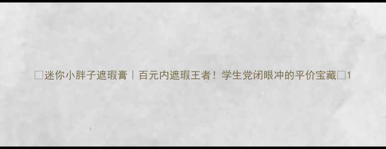 图片 💄迷你小胖子遮瑕膏｜百元内遮瑕王者！学生党闭眼冲的平价宝藏💄1