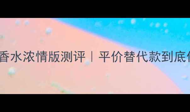 图片 💄阿玛尼寄情香水浓情版测评｜平价替代款到底值不值得入？1