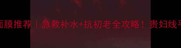 图片 💆♀️雅诗兰黛面膜推荐｜急救补水+抗初老全攻略！贵妇线平替清单大公开✨