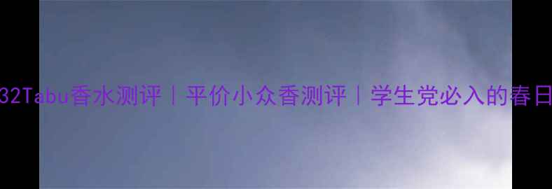 图片 💎1932Tabu香水测评｜平价小众香测评｜学生党必入的春日香氛