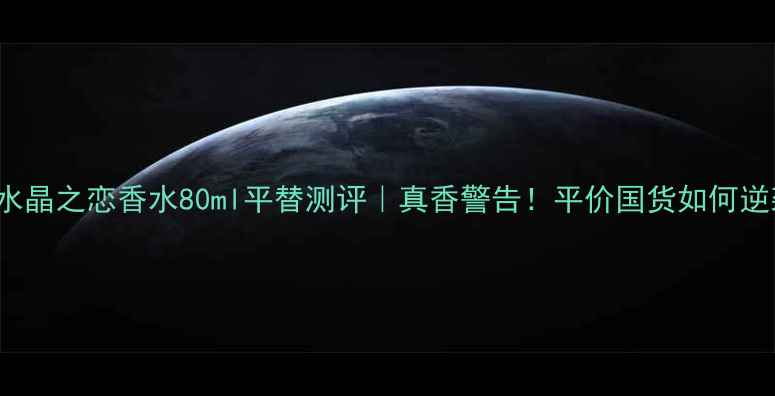 图片 💎Versailles水晶之恋香水80ml平替测评｜真香警告！平价国货如何逆袭大牌香氛？1