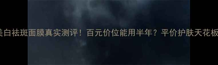 图片 💎✨采洁美白祛斑面膜真实测评！百元价位能用半年？平价护肤天花板来了✨💎1