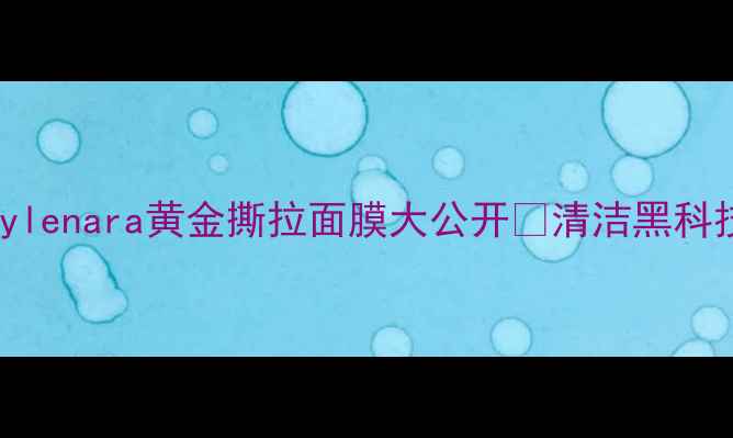 图片 💎毛孔隐形术！stylenara黄金撕拉面膜大公开✨清洁黑科技+急救护理全攻略