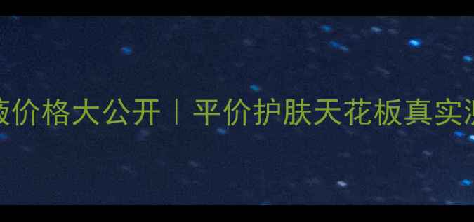 图片 💎津率享集锦精华液价格大公开｜平价护肤天花板真实测评！成分党必看🔥