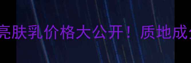 图片 💎美肤宝透白亮肤乳价格大公开！质地成分性价比全✨2