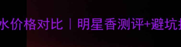 图片 💎迪奥香奈儿最新香水价格对比｜明星香测评+避坑指南（附购买攻略）1