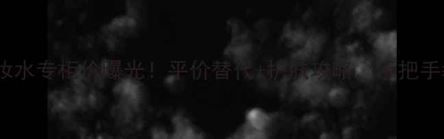 图片 💎雪肌精化妆水专柜价曝光！平价替代+护肤攻略，手把手教你选对款1