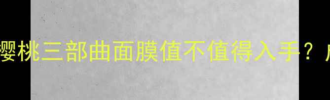 图片 💖真实测评！樱桃三部曲面膜值不值得入手？成分党必看！1