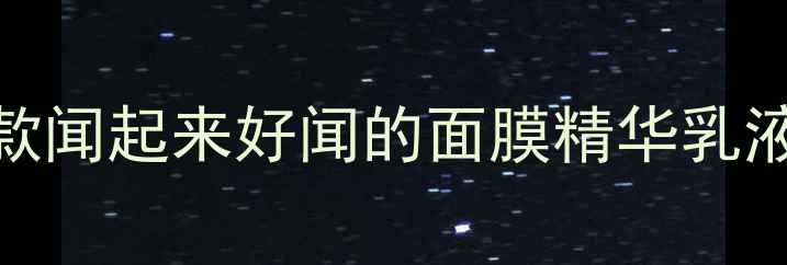 图片 💖香氛护肤天花板！实测10款闻起来好闻的面膜精华乳液（附成分表+测评对比）🌸2