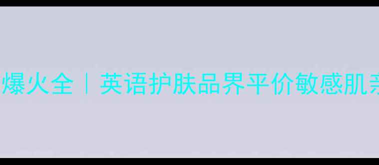 图片 💡CJLabSeries爆火全｜英语护肤品界平价敏感肌亲妈清单来了！