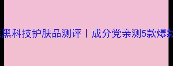 图片 💡OLAIYA欧莱雅黑科技护肤品测评｜成分党亲测5款爆款值不值得入！1