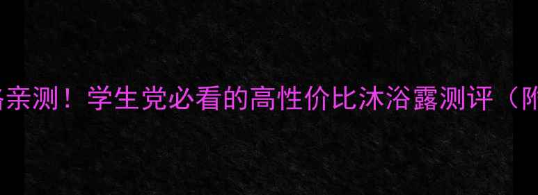 图片 💡OLAY沐浴露价格亲测！学生党必看的高性价比沐浴露测评（附真实使用体验）1