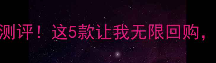 图片 💡今什么阁护肤品测评！这5款让我无限回购，真实体验大公开✨